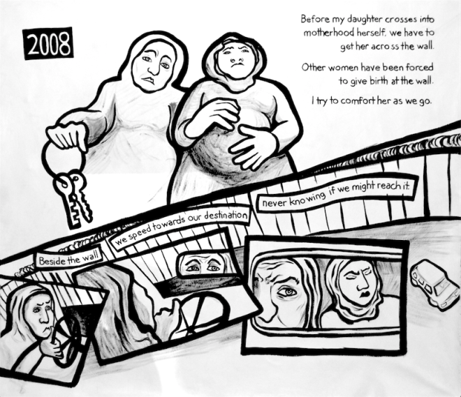 Najawa Comic, 2008. Najawa grabs the car keys to drive her daughter to the hospital along the Israel-Palestine separation wall. Reads: “Before my daughter crosses into motherhood herself, we have to get her across the wall. Other women have been forced to give birth at the wall. I try to comfort her as we go. Beside the wall we speed towards our destination never knowing if we might reach it.”