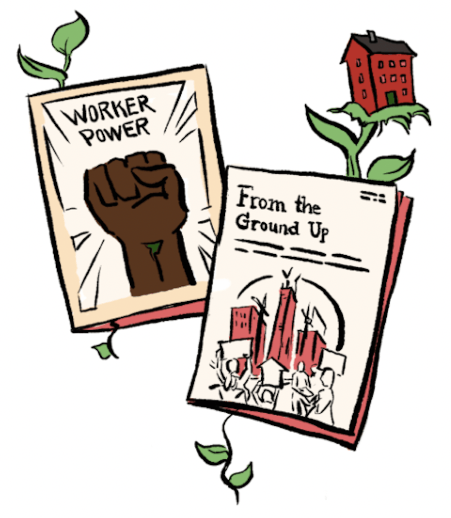 Drawings of two booklets. One reads "Worker Power" and shows a black fist raised. The other reads "From the ground up", and shows a plant sprouting from its pages, with a tiny house growing as a bud from the end.
